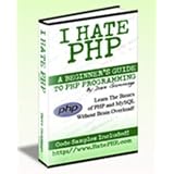 I Hate PHP-A Beginners Guide to PHP & MySQL Programming Without Brain Overload!