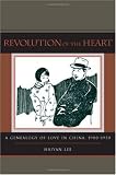 Revolution of the Heart: A Genealogy of Love in China, 1900-1950