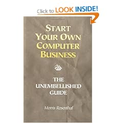Start Your Own Computer Business: Building a Successful PC Repair and Service Business by Supporting Customers and Managing Money