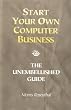 Start Your Own Computer Business: Building a Successful PC Repair and Service Business by Supporting Customers and Managing Money
