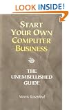 Start Your Own Computer Business: Building a Successful PC Repair and Service Business by Supporting Customers and Managing Money