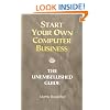 Start Your Own Computer Business: Building a Successful PC Repair and Service Business by Supporting Customers and Managing Money