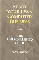 Start Your Own Computer Business: Building a Successful PC Repair and Service Business by Supporting Customers and Managing Money