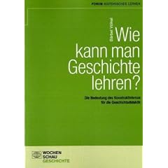 Wie kann man Geschichte lehren? Die Bedeutung des Konstruktivismus f�r die Geschichtsdidaktik.