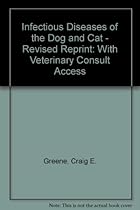 Infectious Diseases of the Dog and Cat - Revised Reprint: With VETERINARY CONSULT Access, 3e Infectious Diseases of the Dog and Cat - Revised Reprint: With VETERINARY CONSULT Access, 3e