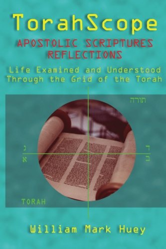 TorahScope Apostolic Scriptures Reflections: Life Examined and Understood Through the Grid of the Torah