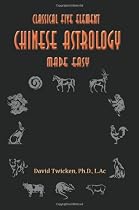Classical Five Element Chinese Astrology Made Easy