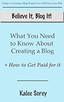Believe It, Blog It: 5 Steps to Start a Blog People Love and Pays Your Bills Believe It, Blog It: 5 Steps to Start a Blog People Love and Pays Your Bills