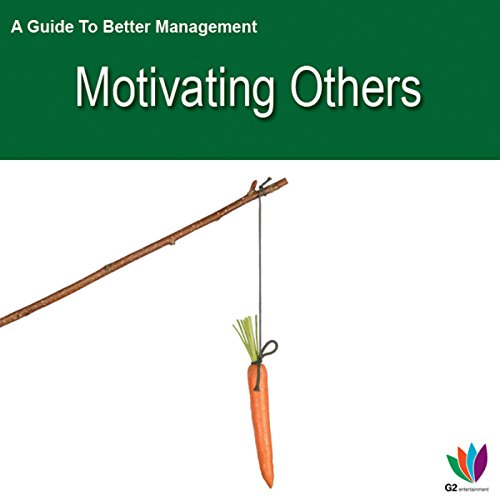 A Guide to Better Management: Motivating Others