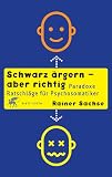 Produkt-Bild: Schwarz &auml;rgern - aber richtig: Paradoxe Ratschl&auml;ge f&uuml;r Psychosomatiker