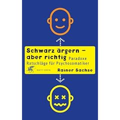 Schwarz �rgern - aber richtig: Paradoxe Ratschl�ge f�r Psychosomatiker