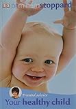Your healthy child : a practical guide to over 80 childhood complaints