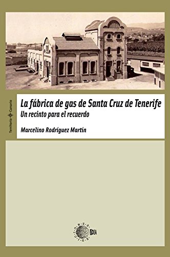 La Fábrica De Gas De Santa Cruz De Tenerife. Un Recinto Para El Recuerdo (Territorio Canario) (Spanish Edition)