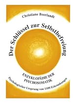 Der Schl&uuml;ssel zur Selbstbefreiung: Psychologischer Ursprung von 1100 Erkrankungen. Enzyklop&auml;die der Psychosomatik