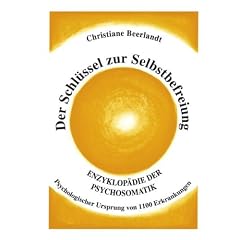 Der Schl�ssel zur Selbstbefreiung: Psychologischer Ursprung von 1100 Erkrankungen. Enzyklop�die der Psychosomatik