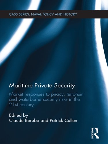 Maritime Private Security: Market Responses to Piracy, Terrorism and Waterborne Security Risks in the 21st Century (Cass Series: Naval Policy and History)