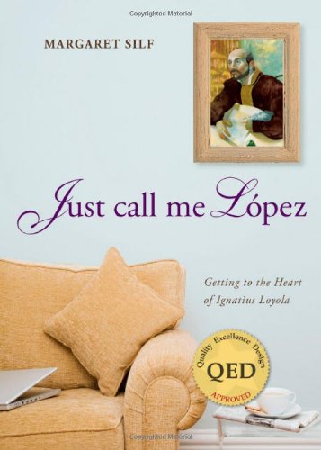 just call me lopez getting to the heart of ignatius loyola