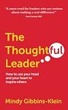 The thoughtful leader : how to use your head and your heart to inspire others