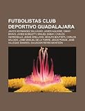 Futbolistas Club Deportivo Guadalajara: Javier Hernández Balcázar, Javier Aguirre, Omar Bravo, Jared Borgetti, Miguel Sabah, Carlos Hermosillo (Spanish Edition)