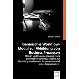 Generisches Workflow-Modul zur Abbildung von Business Prozessen: Design und Implementierung eines generischen Workflow-Moduls zur Abbildung von Business Prozessen anhand eines Praxisbeispielsvon "Christine Gruber"