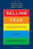 Selling Fear: Counterterrorism, the Media, and Public Opinion (Chicago Studies in American Politics)