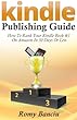 Kindle Publishing Guide: How To Rank Your Kindle Book #1 On Amazon In 30 Days Or Less