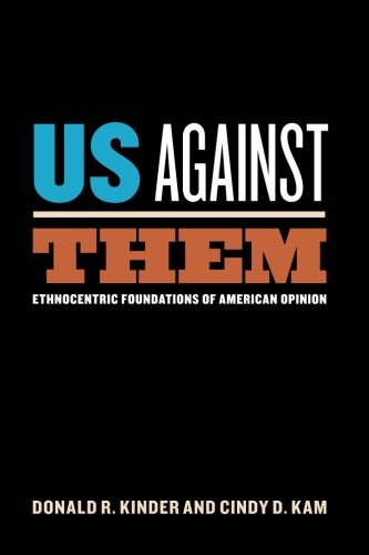 Us Against Them: Ethnocentric Foundations of American Opinion (Chicago Studies in American Politics)