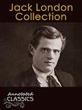 Jack London: Complete Collection of Works with analysis and historical background (Annotated and Illustrated) (Annotated Classics)