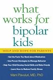 What Works for Bipolar Kids: Help and Hope for Parents