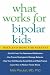 What Works for Bipolar Kids: Help and Hope for Parents