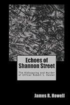 Echoes of Shannon Street: The Kidnapping and Murder of Officer Robert S. Hester Echoes of Shannon Street: The Kidnapping and Murder of Officer Robert S. Hester