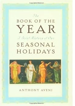 the book of the year: a brief history of our seasonal holidays - anthony f. aveni