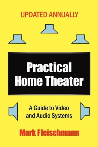 Practical Home Theater: A Guide to Video and Audio Systems (2010 Edition)