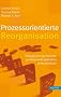 Prozessorientierte Reorganisation: Reengineering-Projekte professionell gestalten und umsetzen