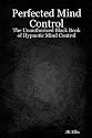 Perfected Mind Control: The Unauthorized Black Book of Hypnotic Mind Control