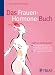 Das Frauen-Hormone-Buch: Östrogene & Co.: Was Frauen wissen sollten, um gesund, lustvoll und jung zu bleiben