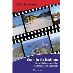 You're in the bush now - Ein Jahr Reisen und Jobben in Australien und Neuseeland