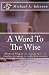 A Word To The Wise: Words of Wisdom on Lasting Love   or   Conduct Becoming A Godly Relationship