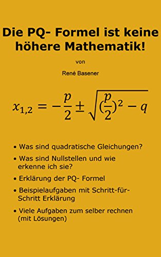 Die PQ- Formel ist keine höhere Mathematik! (German Edition), by René Basener