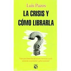 La crisis y como librarla/ The Crisis and How to Free Yourself From it: Guia Para Tomar Las Decisiones Correctas a Nivel Personal, Empresarial Y Gubernamental
