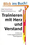 Trainieren mit Herz und Verstand: Einf�hrung in die suggestop�dische Trainingspraxis