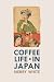 Coffee Life in Japan (California Studies in Food and Culture)