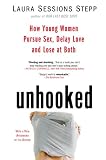 Unhooked: How Young Women Pursue Sex, Delay Love and Lose at Both