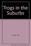 Trogs in the suburbs