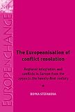 The Europeanisation of conflict resolution : regional integration and conflicts in Europe from the 1950s to the twenty-first century