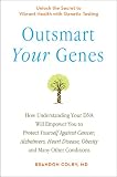 Outsmart Your Genes: How Understanding Your DNA Will Empower You to Protect Yourself Against Cancer,Alzheimer's, Heart Disease, Obesity, and Many Other Conditions