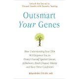 Outsmart Your Genes: How Understanding Your DNA Will Empower You to Protect Yourself Against Cancer,Alzheimer's, Heart Disease, Obesity, and Many Other Conditions