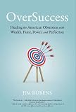 OverSuccess: Healing the American Obsession With Wealth, Fame, Power, and Perfection