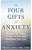The Four Gifts of Anxiety: Embrace the Power of Your Anxiety and Transform Your Life
