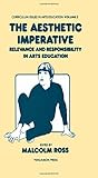 The Aesthetic imperative : relevance and responsibility in arts education